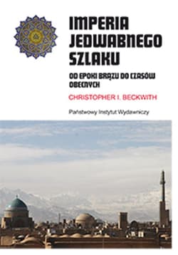 Imperia Jedwabnego Szlaku Od epoki brązku do czasów obecnych - Christopher Beckwith