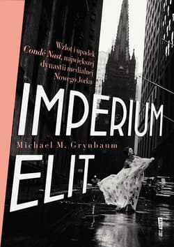 Imperium elit. Wzlot i upadek Condé Nast, największej dynastii medialnej Nowego Jorku - ebook - Rafał Śmietana, Michael M. Grynbaum