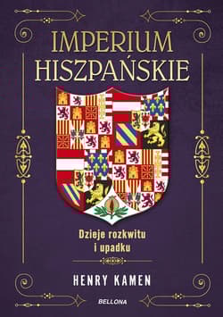 Imperium hiszpańskie. Dzieje rozkwitu i upadku - Henry Kamen
