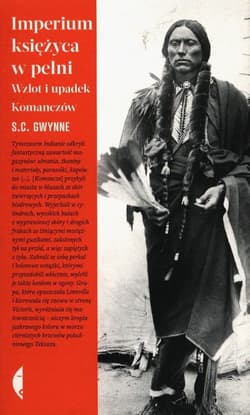 Imperium księżyca w pełni Wzlot i upadek Komanczów - S. C. Gwynne