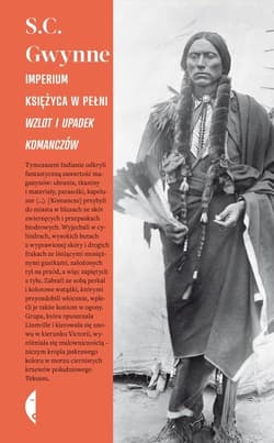 Imperium księżyca w pełni. Wzlot i upadek Komanczów - S. C. Gwynne