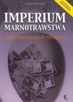 Imperium marnotrawstwa Gdzie znikają nasze pieniądze