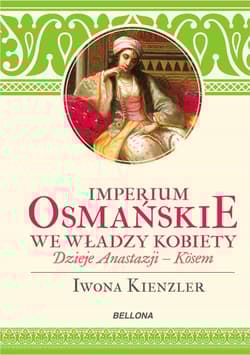 Imperium Osmańskie we władzy kobiet. - Iwona Kienzler