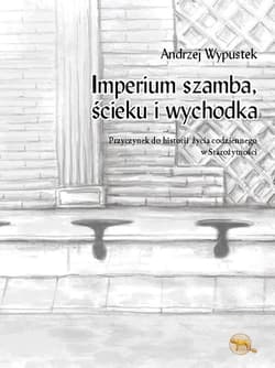Imperium szamba, ścieku i wychodka Przyczynek do historii  życia codziennego  w starożytności - Andrzej Wypustek