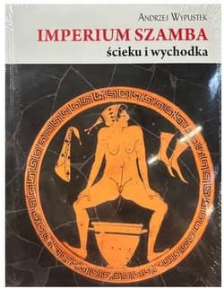 Imperium szamba, ścieku i wychodka Przyczynek do historii  życia codziennego  w starożytności - Andrzej Wypustek