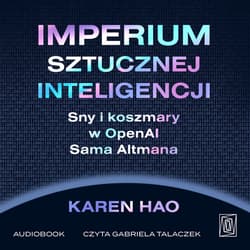 Imperium sztucznej inteligencji. Sny i koszmary w OpenAI Sama Altmana - audiobook - Karen Hao