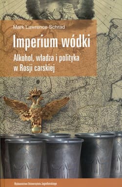 Imperium wódki Alkohol, władza i polityka w Rosji carskiej - Schrad Mark Lawrence