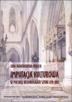 Imputacja kulturowa w polskiej historiografii sztuki 1795-1863 - Lidia Kwiatkowska-Frejlich