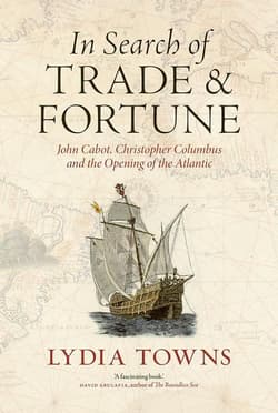 In Search of Trade and Fortune. John Cabot, Christopher Columbus and the Opening of the Atlantic