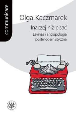 Inaczej niż pisać Lévinas i antropologia postmodernistyczna - Olga  Kaczmarek