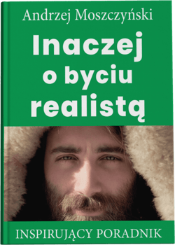 Inaczej o byciu realistą Inspirujący poradnik - Andrzej Moszczyński