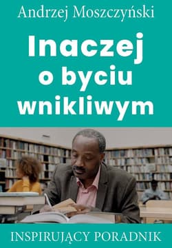 Inaczej o byciu wnikliwym Inspirujący poradnik - Andrzej Moszczyński
