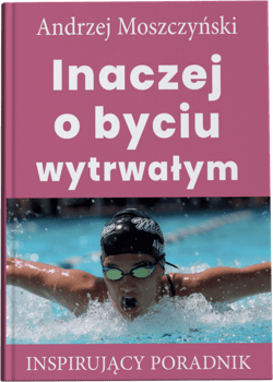 Inaczej o byciu wytrwałym Inspirujący poradnik - Andrzej Moszczyński