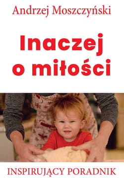 Inaczej o miłości Inspirujący poradnik - Andrzej Moszczyński