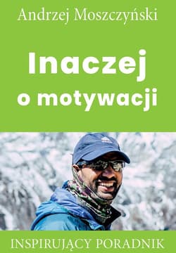 Inaczej o motywacji Inspirujący poradnik - Andrzej Moszczyński