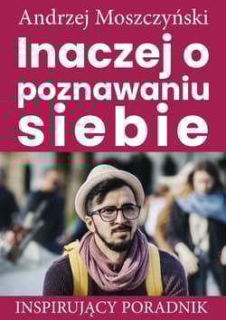 Inaczej o poznawaniu siebie Inspirujący poradnik - Andrzej Moszczyński