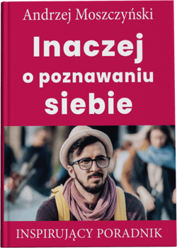 Inaczej o poznawaniu siebie Inspirujący poradnik - Andrzej Moszczyński