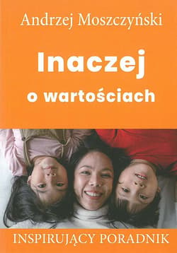 Inaczej o wartościach Inspirujący poradnik - Andrzej Moszczyński