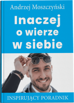 Inaczej o wierze w siebie Inspirujący poradnik - Andrzej Moszczyński