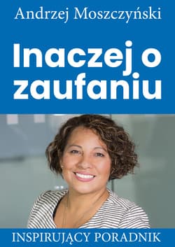 Inaczej o zaufaniu Inspirujący poradnik - Andrzej Moszczyński