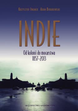 Indie Od kolonii do mocarstwa 1857–2013. - Iwanek Krzysztof