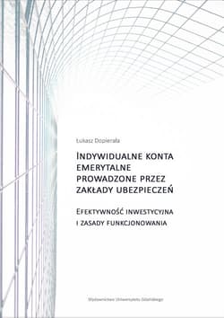 Indywidualne konta emerytalne prowadzone przez zakłady ubezpieczeń Efektywność inwestycyjna i zasady funkcjonowania - Łukasz Dopierała