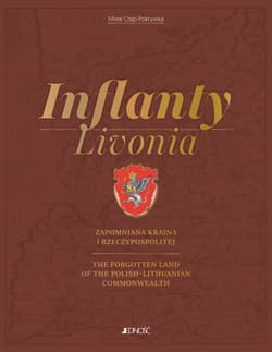 Inflanty - Livonia. Zapomniana kraina I Rzeczypospolitej / The Forgotten Land of the Polish–Lithuanian Commonwealth -  Mirek Osip-Pokrywka