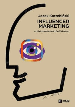 Influencer marketing Czyli ekonomia twórców XXI wieku - Jacek Kotarbinski