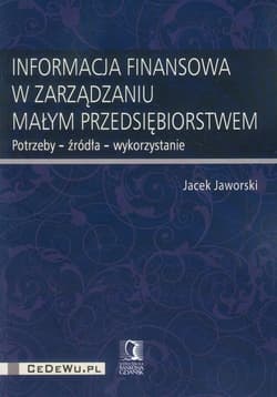 Informacja finansowa w zarządzaniu małym przedsiębiorstwem Potrzeby - źródła - wykorzystanie