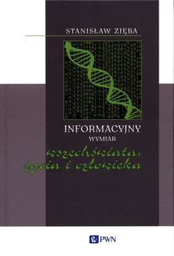 Informacyjny wymiar wszechświata, życia i człowieka - Zięba Stanisław