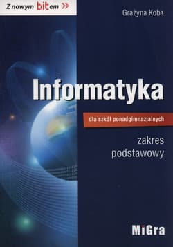 Informatyka dla szkół ponadgimnazjalnych Z nowym bitem Podręcznik zakres podstawowy - Grażyna Koba