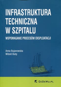 Infrastruktura techniczna w szpitalu Wspomaganie procesów eksploatacji - Bujanowska Anna, Biały Witold
