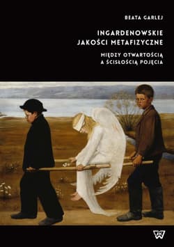Ingardenowskie jakości metafizyczne Między otwartością a ścisłością pojęcia