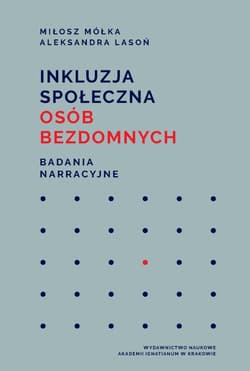 Inkluzja społeczna osób bezdomnych Badania narracyjne - Mółka Miłosz, Lasoń Aleksandra