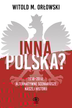 Inna Polska? 1918-2018 Alternatywne scenariusze naszej historii - Witold M. Orłowski