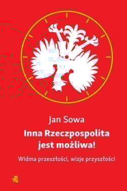 Inna Rzeczpospolita jest możliwa! Widma przeszłości, wizje przyszłości - Jan Sowa