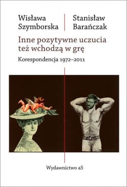 Inne pozytywne uczucia też wchodzą w grę Korespondencja 1972-2011 - Wisława Szymborska, Stanisław Barańczak