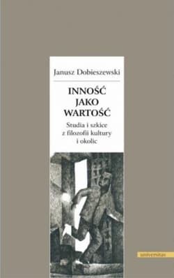 Inność jako wartość. Studia i szkice z filozofii kultury i okolic - Janusz Dobieszewski