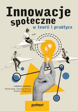 Innowacje społeczne w teorii i praktyce - Katarzyna Januszkiewicz, Mikołaj Rogiński