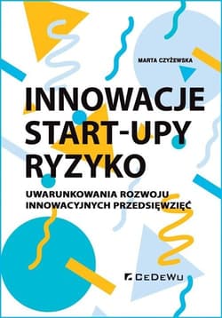 Innowacje - Start-upy - ryzyko Uwarunkowania rozwoju innowacyjnych przedsięwzięć - Marta Czyżewska