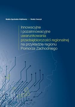 Innowacyjne i pozainnowacyjne uwarunkowania przedsiębiorczości regionalnej na przykładzie regionu Pomorza Zachodniego - Spychalska-Wojtkiewicz Monika, Tomczyk Monika