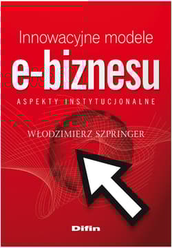 Innowacyjne modele e-biznesu Aspekty instytucjonalne - Włodzimierz Szpringer