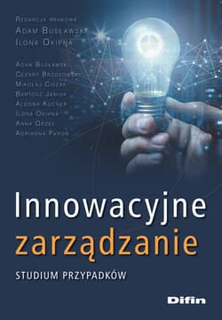 Innowacyjne zarządzanie Studium przypadków - Busławski Adam, Ilona Okipna, redakcja naukowa