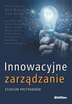 Innowacyjne zarządzanie Studium przypadków - Busławski Adam, Ilona Okipna, redakcja naukowa