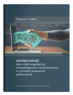 Innowacyjność jako efekt współpracy zamawiających z wykonawcami w systemie zamówień publicznych - Mateusz Hałka