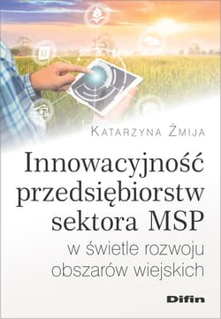 Innowacyjność przedsiębiorstw sektora MSP w świetle rozwoju obszarów wiejskich - Katarzyna Żmija