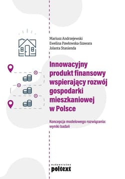 Innowacyjny produkt finansowy wspierający rozwój gospodarki mieszkaniowej w Polsce Koncepcja modelowego rozwiązania: wyniki badań - Andrzejewski Mariusz, Stanienda Jolanta