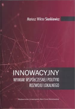Innowacyjny wymiar współczesnej polityki rozwoju lokalnego - Sienkiewicz Mariusz Wiktor
