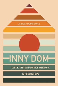 Inny dom. Ludzie, system i granice wsparcia w polskich DPS - ebook - Jędrzej Dudkiewicz