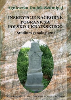 Inskrypcje nagrobne pogranicza polsko-ukraińskiego Studium genologiczne - Agnieszka Dudek-Szumigaj